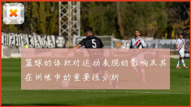 篮球的体积对运动表现的影响及其在训练中的重要性分析