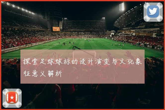 探索足球球标的设计演变与文化象征意义解析